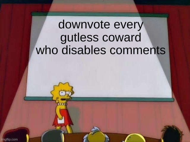 downvote | downvote every gutless coward who disables comments | image tagged in lisa simpson's presentation,lisa simpson speech | made w/ Imgflip meme maker