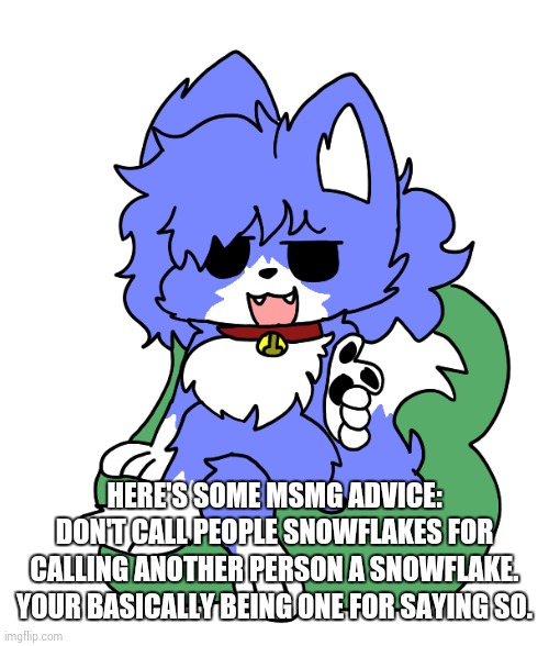 Cloud Pointing | HERE'S SOME MSMG ADVICE: DON'T CALL PEOPLE SNOWFLAKES FOR CALLING ANOTHER PERSON A SNOWFLAKE. YOUR BASICALLY BEING ONE FOR SAYING SO. | image tagged in cloud pointing | made w/ Imgflip meme maker
