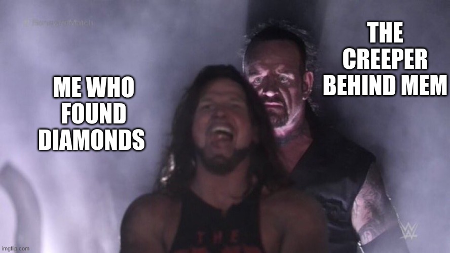 AJ Styles & Undertaker | THE CREEPER BEHIND MEM; ME WHO FOUND DIAMONDS | image tagged in aj styles undertaker,minecraft creeper,minecraft steve | made w/ Imgflip meme maker