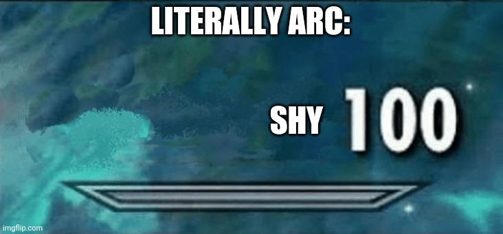 Shy fire bean | LITERALLY ARC:; SHY | image tagged in skyrim skill meme | made w/ Imgflip meme maker