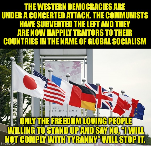 The left are Traitors pushing divisive Communist initiatives | THE WESTERN DEMOCRACIES ARE UNDER A CONCERTED ATTACK. THE COMMUNISTS HAVE SUBVERTED THE LEFT AND THEY ARE NOW HAPPILY TRAITORS TO THEIR COUNTRIES IN THE NAME OF GLOBAL SOCIALISM; ONLY THE FREEDOM LOVING PEOPLE WILLING TO STAND UP AND SAY NO, “I WILL NOT COMPLY WITH TYRANNY” WILL STOP IT. | image tagged in traitor joe,leftists,democratic socialism,progressive marxists,cultural marxism | made w/ Imgflip meme maker