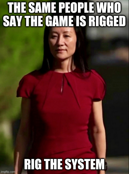 Meng | THE SAME PEOPLE WHO SAY THE GAME IS RIGGED RIG THE SYSTEM | image tagged in meng | made w/ Imgflip meme maker