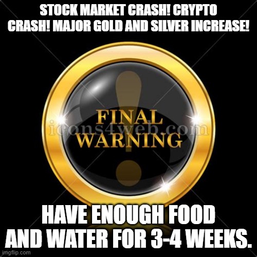 Final Warning! | STOCK MARKET CRASH! CRYPTO CRASH! MAJOR GOLD AND SILVER INCREASE! HAVE ENOUGH FOOD AND WATER FOR 3-4 WEEKS. | image tagged in final warning,crypto crash,market crash,stock market crash | made w/ Imgflip meme maker