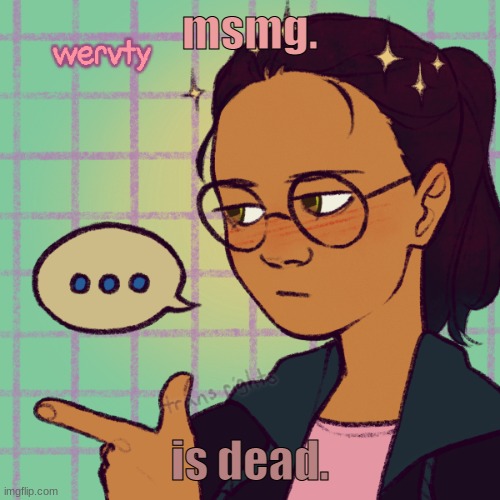 .-. | msmg. is dead. | image tagged in screee i love this picrew- | made w/ Imgflip meme maker