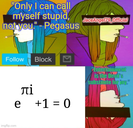 Euler's Identity | "Only I can call myself stupid, not you." - Pegasus; πi         
e    +1 = 0 | image tagged in jaceangel79_official announcement template bv2 | made w/ Imgflip meme maker