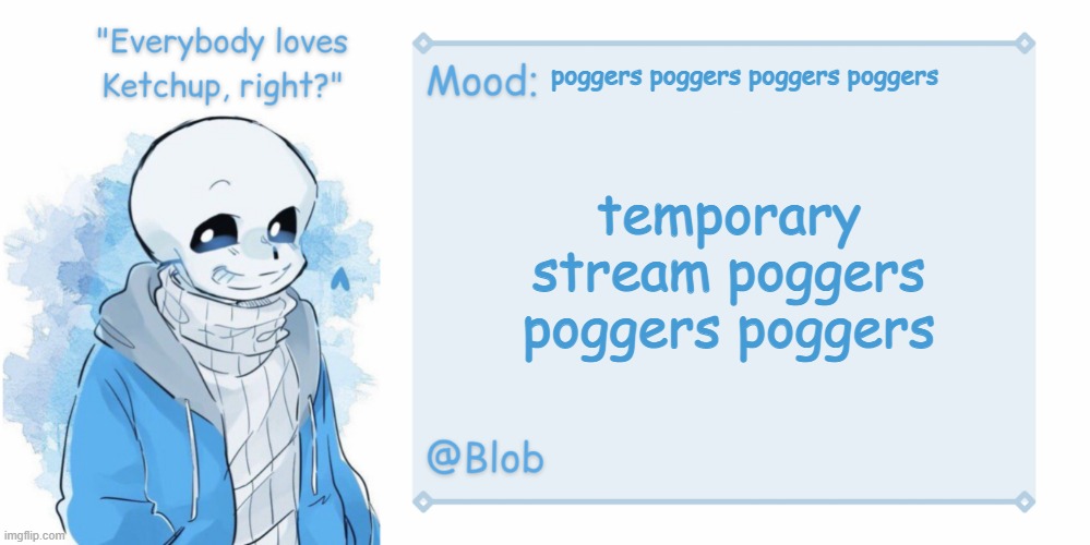 Blob's Sans Template | poggers poggers poggers poggers; temporary stream poggers poggers poggers | image tagged in blob's sans template | made w/ Imgflip meme maker