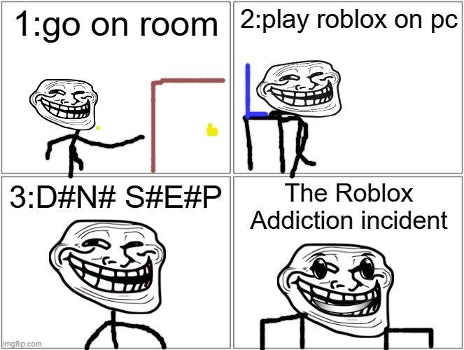 Blank Comic Panel 2x2 Meme | 1:go on room; 2:play roblox on pc; The Roblox Addiction incident; 3:D#N# S#E#P | image tagged in memes,blank comic panel 2x2 | made w/ Imgflip meme maker