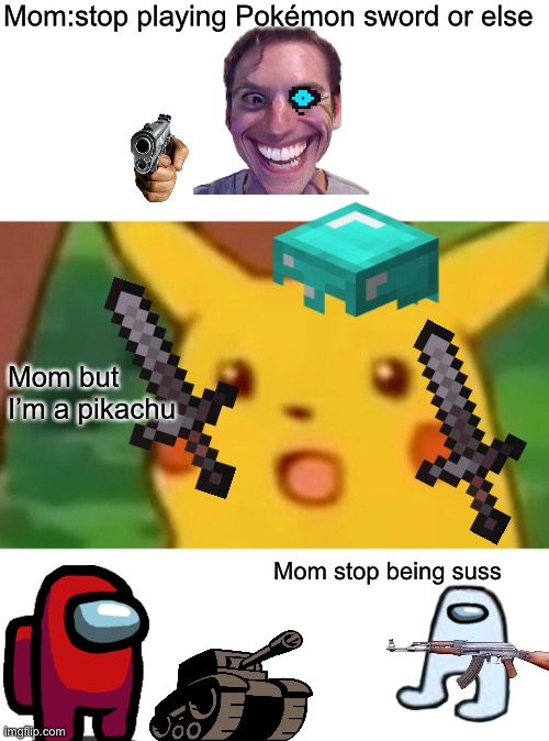 Mom when see me playing Nintendo | Mom:stop playing Pokémon sword or else; Mom but I’m a pikachu; Mom stop being suss | image tagged in memes,surprised pikachu | made w/ Imgflip meme maker