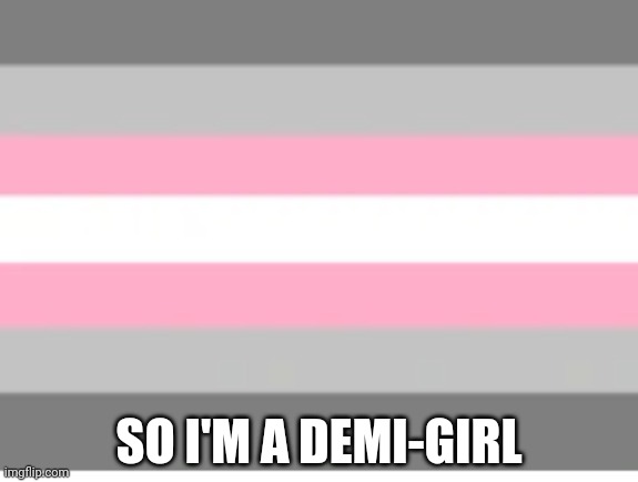 SO I'M A DEMI-GIRL | made w/ Imgflip meme maker