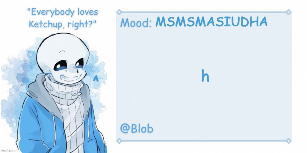 Blob's Sans Template | MSMSMASIUDHA; h | image tagged in blob's sans template | made w/ Imgflip meme maker