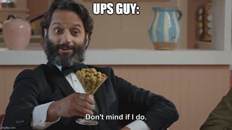 Don't Mind If I Do | UPS GUY: | image tagged in don't mind if i do | made w/ Imgflip meme maker
