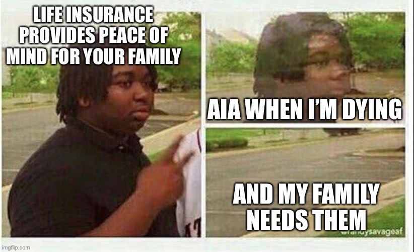 Scumbag life insurance AIA | image tagged in disappointed black guy,life,insurance,family | made w/ Imgflip meme maker