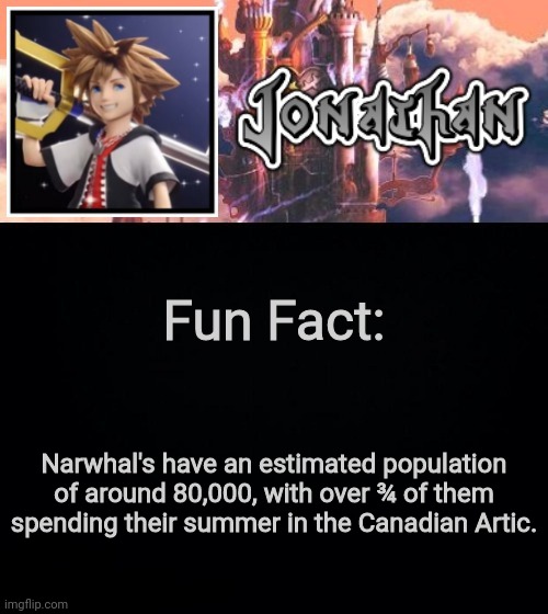 Fun Fact:; Narwhal's have an estimated population of around 80,000, with over ¾ of them spending their summer in the Canadian Artic. | image tagged in jonathan's sixth temp | made w/ Imgflip meme maker