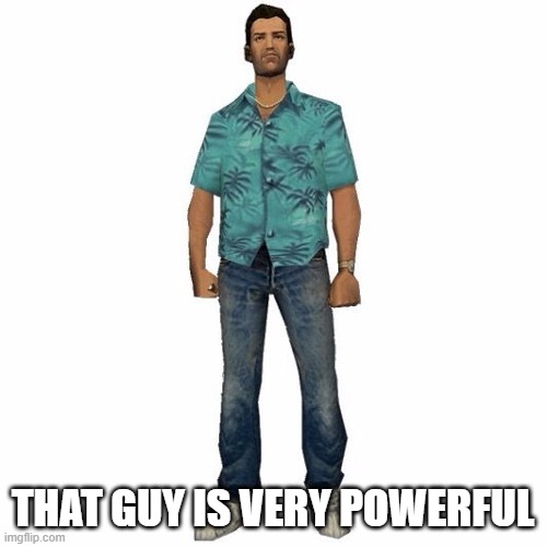 tommy vercetti | THAT GUY IS VERY POWERFUL | image tagged in tommy vercetti | made w/ Imgflip meme maker