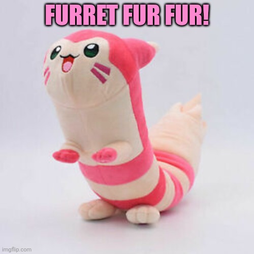 Shiny furret | FURRET FUR FUR! | image tagged in shiny,furret,furfurfur,pokemon,plush | made w/ Imgflip meme maker