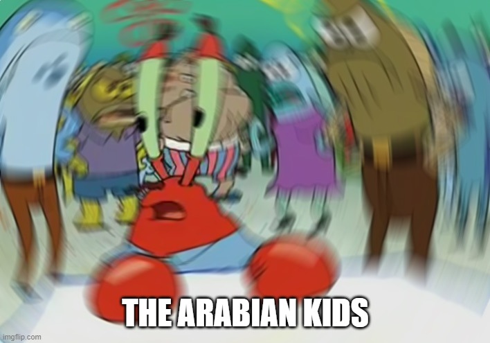 Mr Krabs Blur Meme Meme | THE ARABIAN KIDS | image tagged in memes,mr krabs blur meme | made w/ Imgflip meme maker