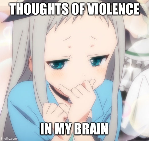 i may be cute but i’m close to snapping | THOUGHTS OF VIOLENCE; IN MY BRAIN | image tagged in memes,violence | made w/ Imgflip meme maker