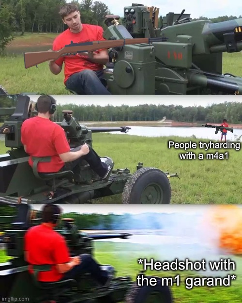 Bad Business meme ;) | People tryharding with a m4a1; *Headshot with the m1 garand* | image tagged in artillery meme | made w/ Imgflip meme maker