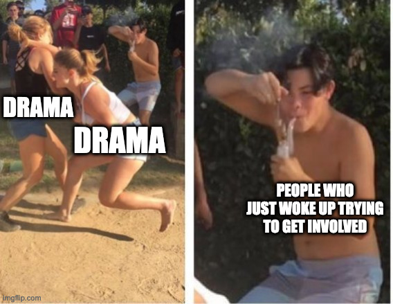 Dabbing Dude | DRAMA; DRAMA; PEOPLE WHO JUST WOKE UP TRYING TO GET INVOLVED | image tagged in dabbing dude | made w/ Imgflip meme maker