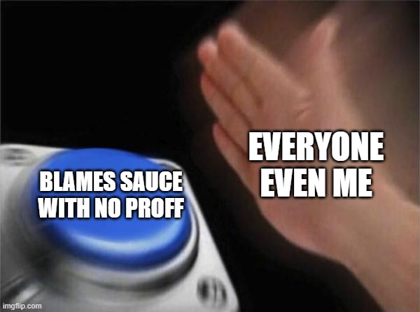 seeeee | EVERYONE
EVEN ME; BLAMES SAUCE WITH NO PROFF | image tagged in memes,blank nut button | made w/ Imgflip meme maker