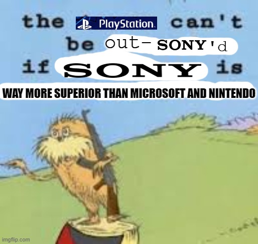 Playstation meme | out-; 'd; WAY MORE SUPERIOR THAN MICROSOFT AND NINTENDO | image tagged in the lorax is armed get down,playstation,sony | made w/ Imgflip meme maker