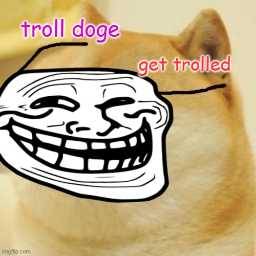 torlled | troll doge; get trolled | image tagged in troll face,doge | made w/ Imgflip meme maker