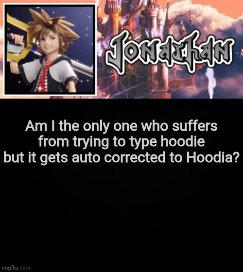 Am I the only one who suffers from trying to type hoodie but it gets auto corrected to Hoodia? | image tagged in jonathan's sixth temp | made w/ Imgflip meme maker