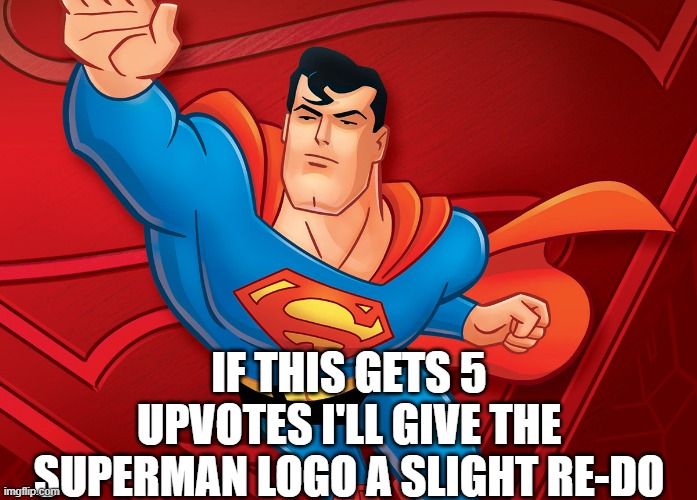 Superman | IF THIS GETS 5 UPVOTES I'LL GIVE THE SUPERMAN LOGO A SLIGHT RE-DO | made w/ Imgflip meme maker