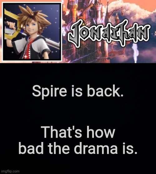 Spire is back. That's how bad the drama is. | image tagged in jonathan's sixth temp | made w/ Imgflip meme maker