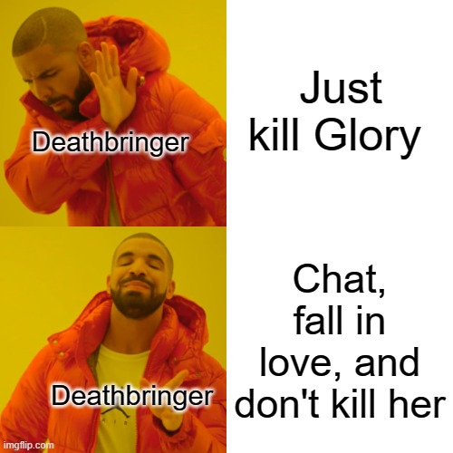 it was a hard choice tho (sarcasm alert) | Just kill Glory; Deathbringer; Chat, fall in love, and don't kill her; Deathbringer | image tagged in memes,drake hotline bling | made w/ Imgflip meme maker