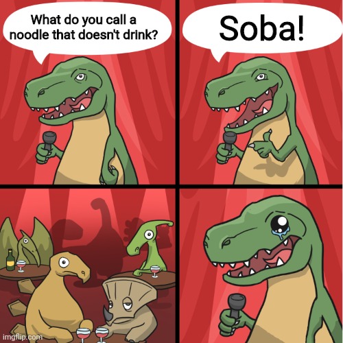 lo brow | What do you call a noodle that doesn't drink? Soba! | image tagged in dino bad joke | made w/ Imgflip meme maker