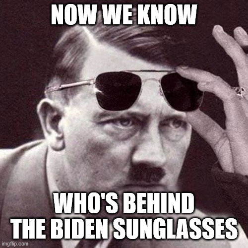 Biden | NOW WE KNOW; WHO'S BEHIND THE BIDEN SUNGLASSES | made w/ Imgflip meme maker