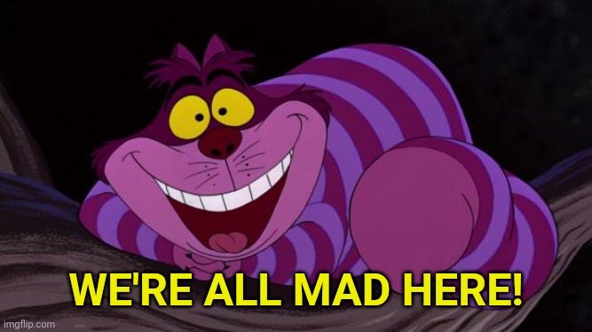 Cheshire Cat | WE'RE ALL MAD HERE! | image tagged in cheshire cat | made w/ Imgflip meme maker