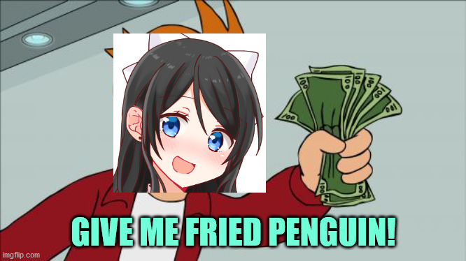 GIVE ME FRIED PENGUIN! | image tagged in memes,shut up and take my money fry | made w/ Imgflip meme maker