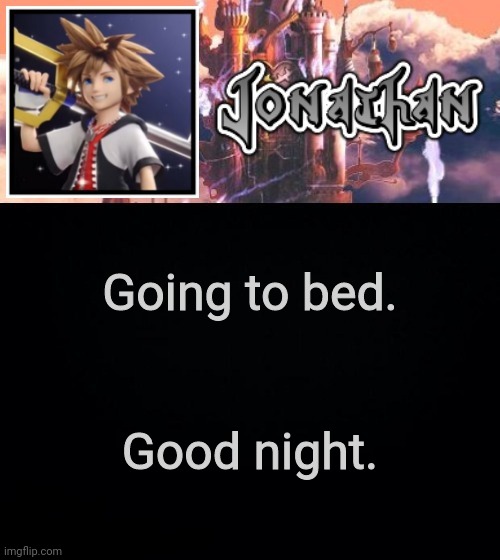 Going to bed. Good night. | image tagged in jonathan's sixth temp | made w/ Imgflip meme maker