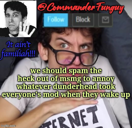Lol | we should spam the heck out of msmg to annoy whatever dunderhead took everyone's mod when they wake up | image tagged in commanderfunguy daniel thrasher announcement template thx birb | made w/ Imgflip meme maker