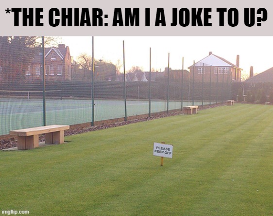 Okay I'll just fly | *THE CHIAR: AM I A JOKE TO U? | image tagged in keep off the grass,pointless,chair,warning sign | made w/ Imgflip meme maker