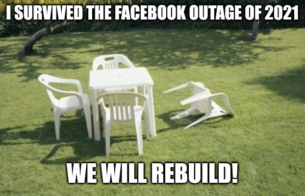 The great Facebook outage of 3021 |  I SURVIVED THE FACEBOOK OUTAGE OF 2021; WE WILL REBUILD! | image tagged in memes,we will rebuild | made w/ Imgflip meme maker