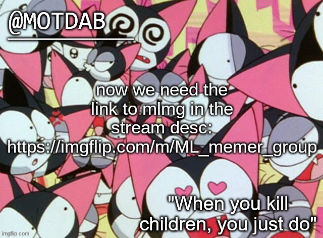 motdab announcement template | now we need the link to mlmg in the stream desc: https://imgflip.com/m/ML_memer_group | image tagged in motdab announcement template | made w/ Imgflip meme maker