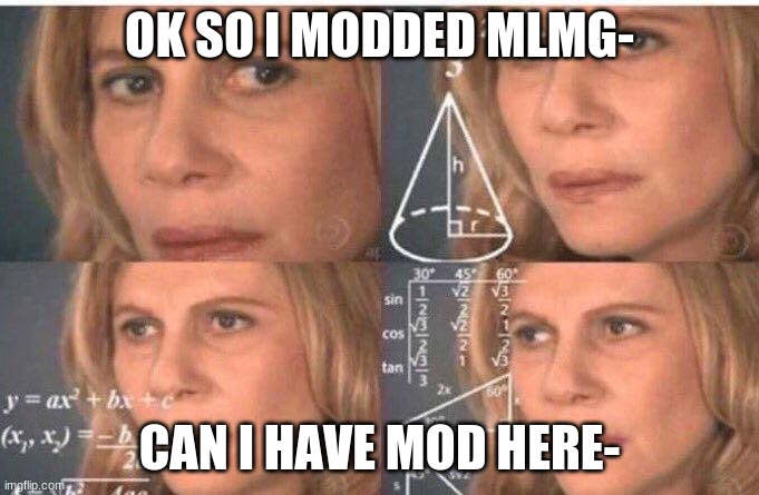 Math lady/Confused lady | OK SO I MODDED MLMG-; CAN I HAVE MOD HERE- | image tagged in math lady/confused lady | made w/ Imgflip meme maker