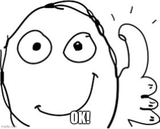 Derp Thumbs Up | OK! | image tagged in derp thumbs up | made w/ Imgflip meme maker