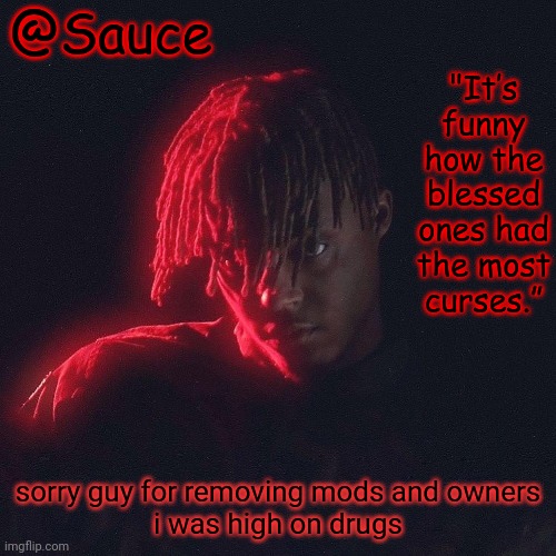 . | sorry guy for removing mods and owners
i was high on drugs | image tagged in another juice wrld temp by sauce/lucid | made w/ Imgflip meme maker