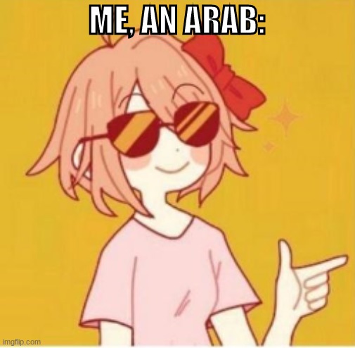 sayori thumbs up | ME, AN ARAB: | image tagged in sayori thumbs up | made w/ Imgflip meme maker