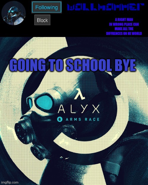 wallhammer | GOING TO SCHOOL BYE | image tagged in wallhammer | made w/ Imgflip meme maker