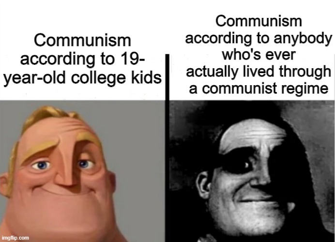 The Romanian boomer I met at the bar the other day knows best in this case. | Communism according to 19-
year-old college kids; Communism according to anybody who's ever actually lived through a communist regime | image tagged in teacher's copy,communism | made w/ Imgflip meme maker