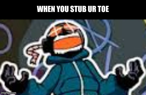 Don't stub ur toe people | WHEN YOU STUB UR TOE | image tagged in ballistic whitty,toe,oh wow are you actually reading these tags,stop reading the tags,e | made w/ Imgflip meme maker