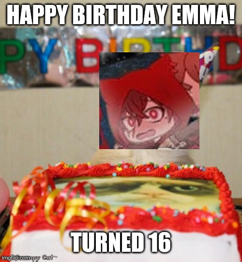 Happy birthday Emma! | HAPPY BIRTHDAY EMMA! TURNED 16 | image tagged in memes,grumpy cat birthday,grumpy cat | made w/ Imgflip meme maker