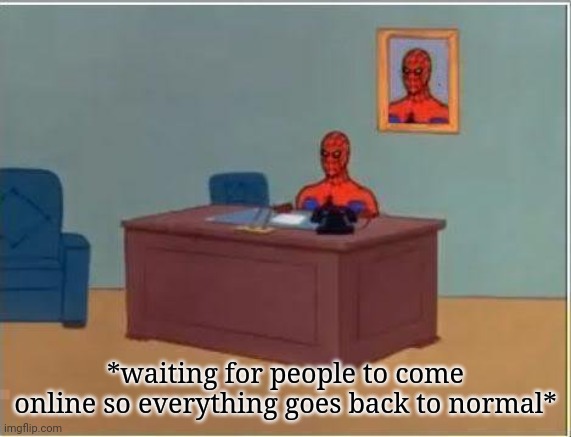 *elevator music plays* | *waiting for people to come online so everything goes back to normal* | image tagged in memes,spiderman computer desk,spiderman | made w/ Imgflip meme maker
