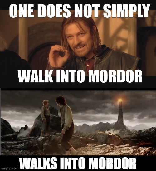 Walks into Mordor | WALKS INTO MORDOR | image tagged in mordor,boromir,frodo,sam,walking | made w/ Imgflip meme maker