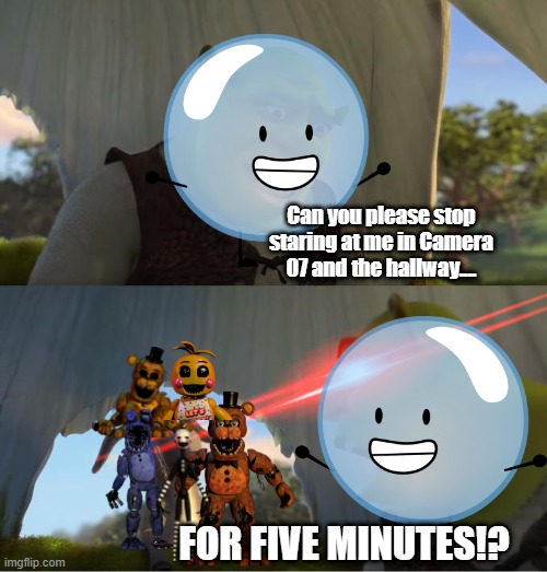 Bubble Plays FNAF 2 | Can you please stop staring at me in Camera 07 and the hallway.... FOR FIVE MINUTES!? | image tagged in fnaf 2,bfdi bubble,shrek for five minutes,memes | made w/ Imgflip meme maker